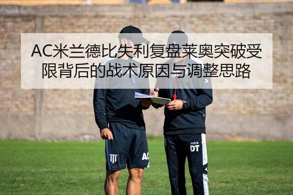 AC米兰德比失利复盘莱奥突破受限背后的战术原因与调整思路