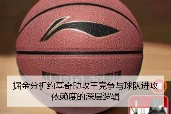 掘金分析约基奇助攻王竞争与球队进攻依赖度的深层逻辑
